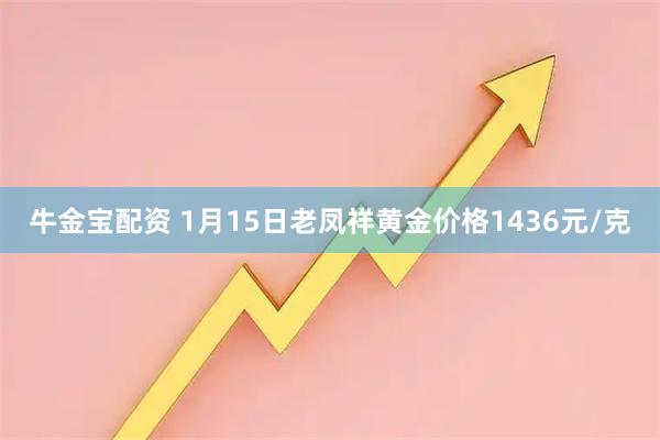 牛金宝配资 1月15日老凤祥黄金价格1436元/克