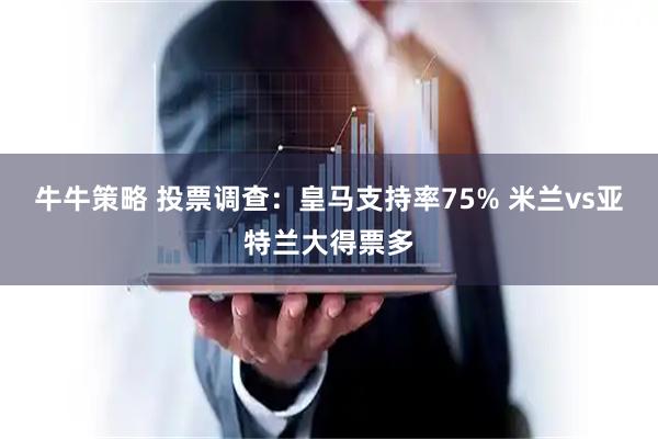 牛牛策略 投票调查：皇马支持率75% 米兰vs亚特兰大得票多